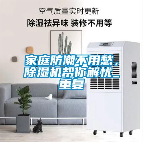 家庭防潮不用愁，除濕機幫你解憂_重復