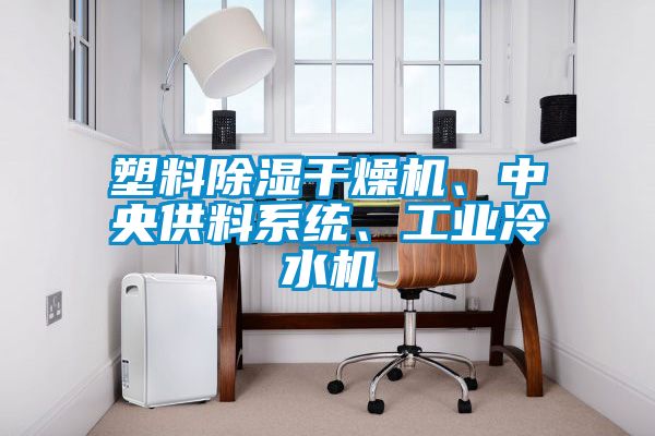 塑料除濕干燥機、中央供料系統(tǒng)、工業(yè)冷水機