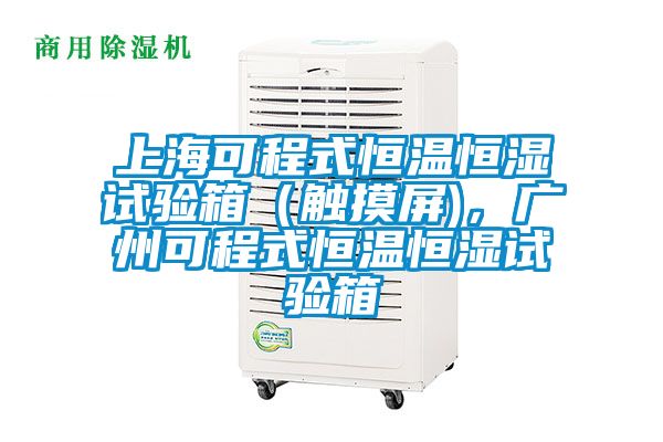 上?？沙淌胶銣睾銤裨囼炏洌ㄓ|摸屏)，廣州可程式恒溫恒濕試驗箱