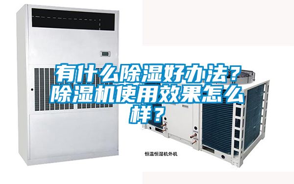有什么除濕好辦法？除濕機(jī)使用效果怎么樣？