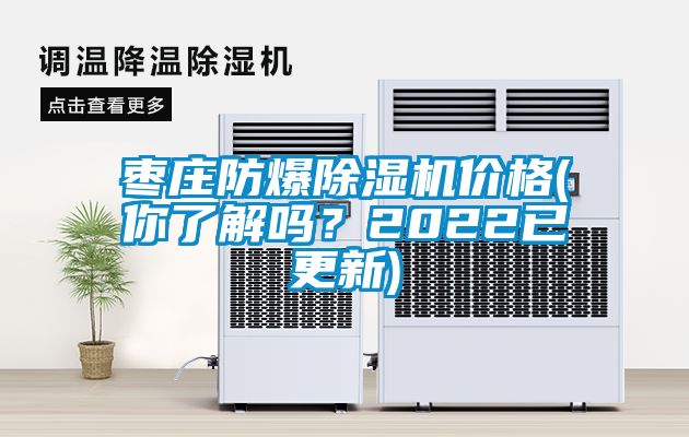棗莊防爆除濕機(jī)價(jià)格(你了解嗎？2022已更新)