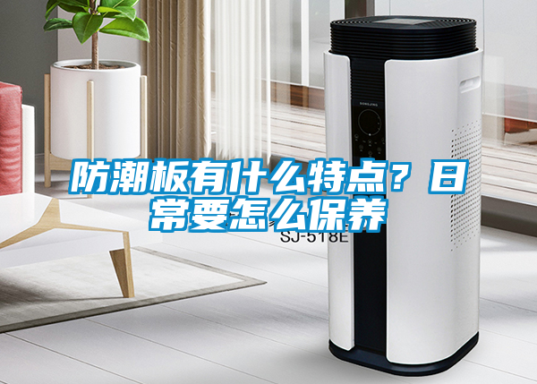 防潮板有什么特點(diǎn)？日常要怎么保養(yǎng)