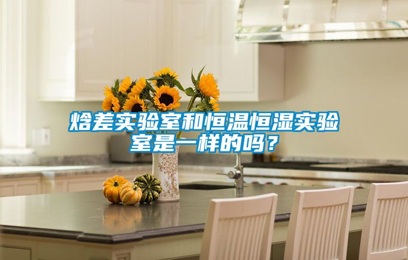 焓差實驗室和恒溫恒濕實驗室是一樣的嗎？