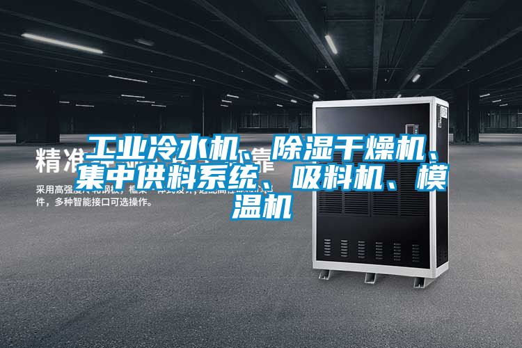工業(yè)冷水機(jī)、除濕干燥機(jī)、集中供料系統(tǒng)、吸料機(jī)、模溫機(jī)