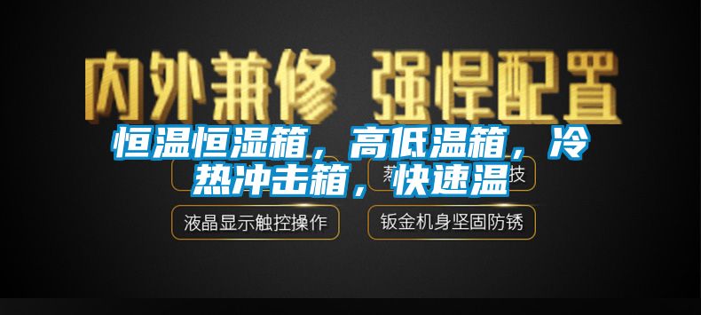 恒溫恒濕箱，高低溫箱，冷熱沖擊箱，快速溫