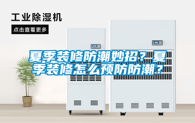 夏季裝修防潮妙招？夏季裝修怎么預(yù)防防潮？