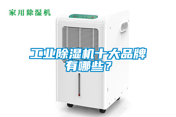 工業(yè)除濕機十大品牌有哪些？