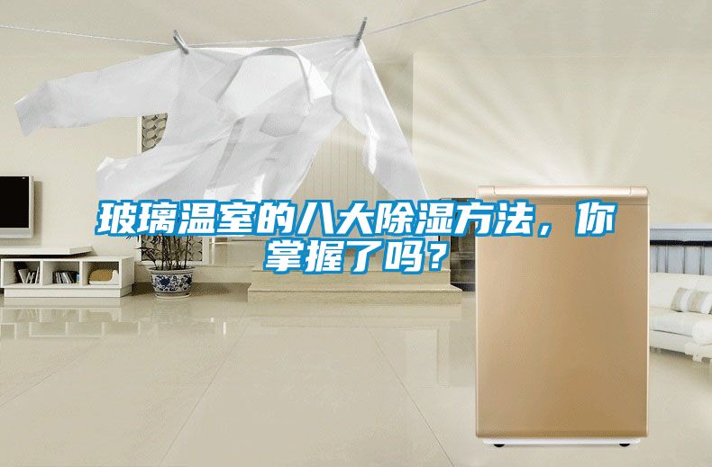 玻璃溫室的八大除濕方法，你掌握了嗎？