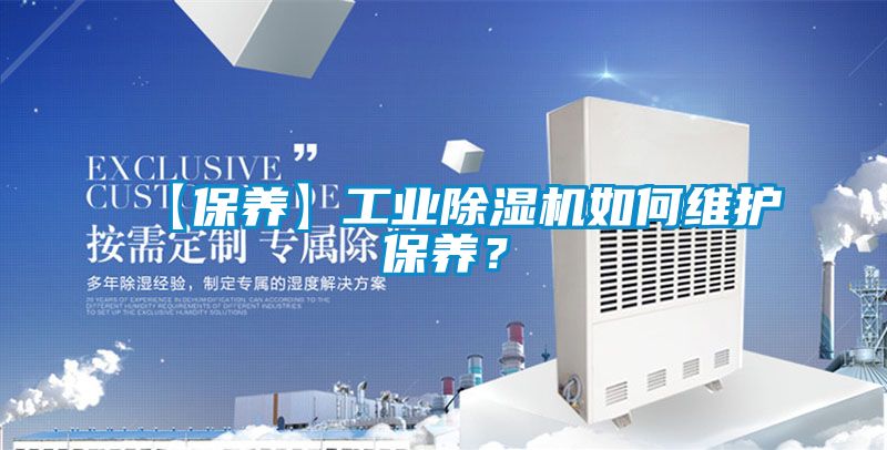 【保養(yǎng)】工業(yè)除濕機(jī)如何維護(hù)保養(yǎng)？