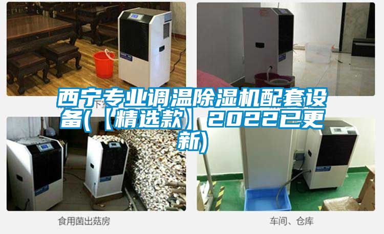 西寧專(zhuān)業(yè)調(diào)溫除濕機(jī)配套設(shè)備(【精選款】2022已更新)