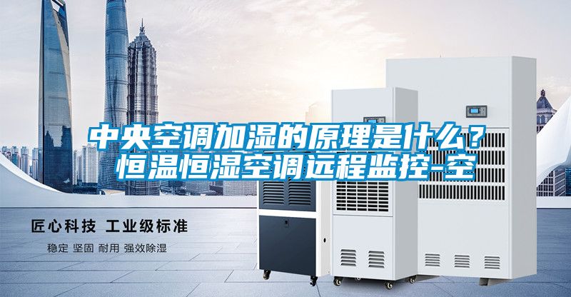 中央空調(diào)加濕的原理是什么？ 恒溫恒濕空調(diào)遠程監(jiān)控-空