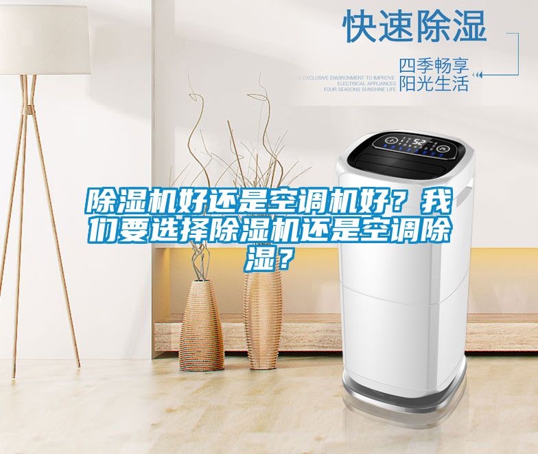 除濕機好還是空調(diào)機好？我們要選擇除濕機還是空調(diào)除濕？