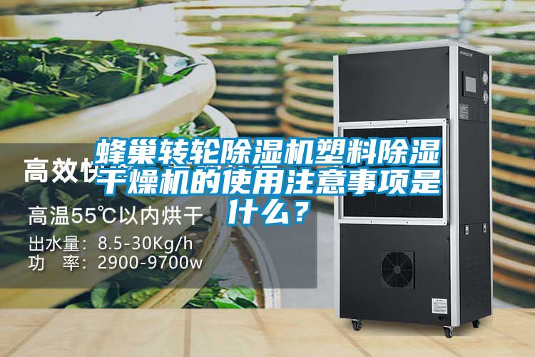 蜂巢轉(zhuǎn)輪除濕機(jī)塑料除濕干燥機(jī)的使用注意事項(xiàng)是什么？