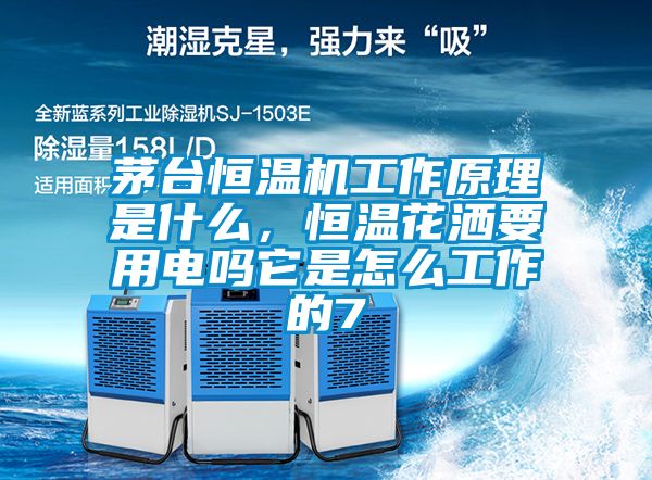茅臺恒溫機(jī)工作原理是什么，恒溫花灑要用電嗎它是怎么工作的7