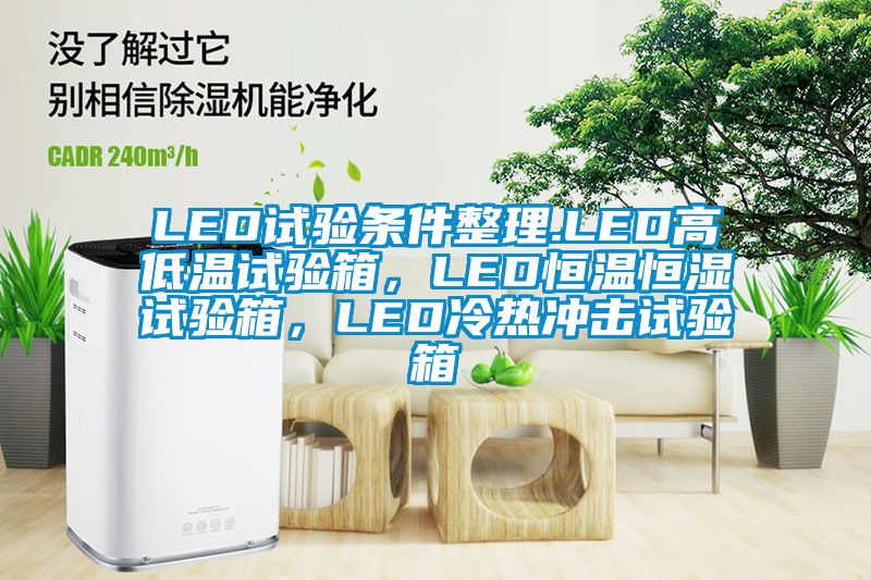 LED試驗條件整理.LED高低溫試驗箱，LED恒溫恒濕試驗箱，LED冷熱沖擊試驗箱