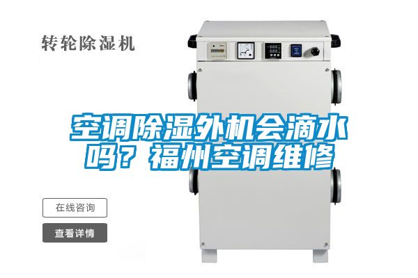 空調(diào)除濕外機(jī)會(huì)滴水嗎？福州空調(diào)維修