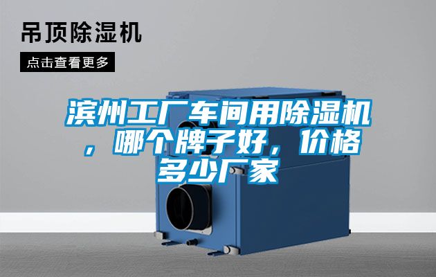 濱州工廠車間用除濕機(jī)，哪個(gè)牌子好，價(jià)格多少?gòu)S家