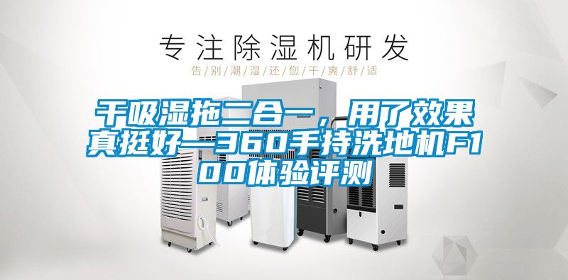 干吸濕拖二合一，用了效果真挺好—360手持洗地機(jī)F100體驗(yàn)評(píng)測(cè)