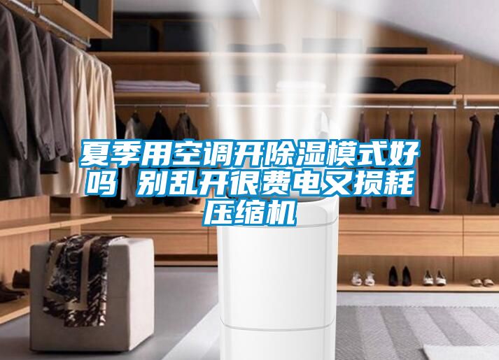 夏季用空調(diào)開除濕模式好嗎 別亂開很費電又損耗壓縮機