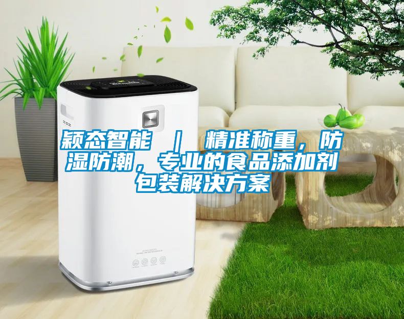 穎態(tài)智能 ｜ 精準稱重，防濕防潮，專業(yè)的食品添加劑包裝解決方案
