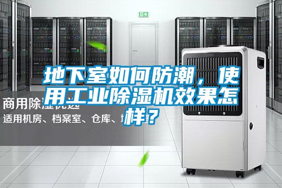 地下室如何防潮，使用工業(yè)除濕機(jī)效果怎樣？