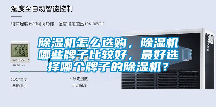 除濕機(jī)怎么選購(gòu)，除濕機(jī)哪些牌子比較好，最好選擇哪個(gè)牌子的除濕機(jī)？