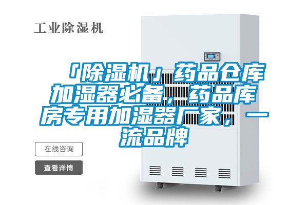 「除濕機」藥品倉庫加濕器必備，藥品庫房專用加濕器廠家，一流品牌