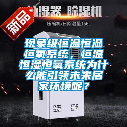 現(xiàn)象級(jí)恒溫恒濕恒氧系統(tǒng)，恒溫恒濕恒氧系統(tǒng)為什么能引領(lǐng)未來(lái)居家環(huán)境呢？