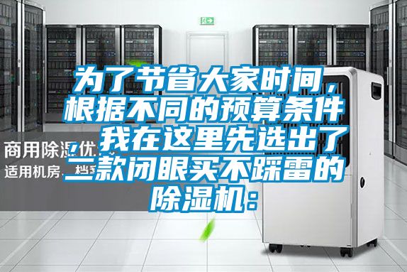 為了節(jié)省大家時(shí)間，根據(jù)不同的預(yù)算條件，我在這里先選出了二款閉眼買不踩雷的除濕機(jī)：