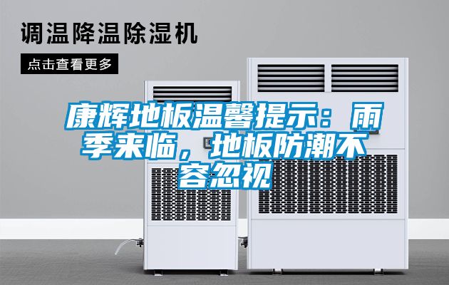 康輝地板溫馨提示：雨季來臨，地板防潮不容忽視