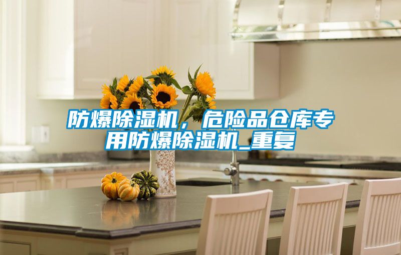 防爆除濕機(jī)，危險品倉庫專用防爆除濕機(jī)_重復(fù)