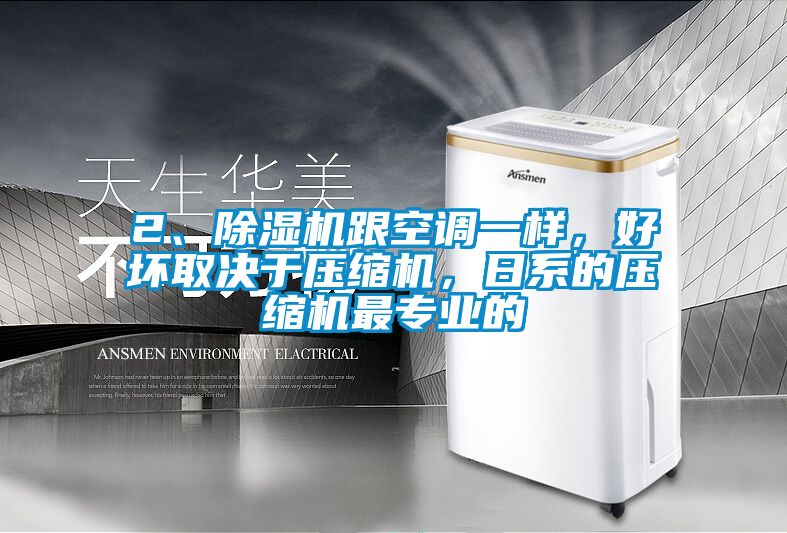 2、除濕機跟空調(diào)一樣，好壞取決于壓縮機，日系的壓縮機最專業(yè)的