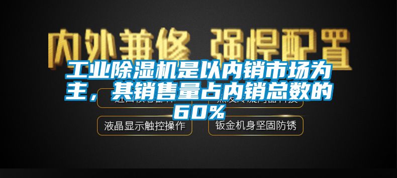 工業(yè)除濕機(jī)是以?xún)?nèi)銷(xiāo)市場(chǎng)為主，其銷(xiāo)售量占內(nèi)銷(xiāo)總數(shù)的60%