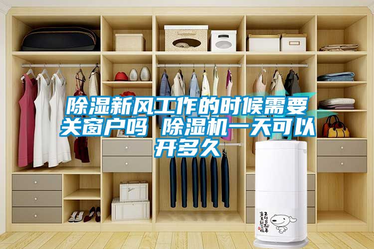 除濕新風工作的時候需要關(guān)窗戶嗎 除濕機一天可以開多久