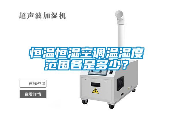 恒溫恒濕空調(diào)溫濕度范圍各是多少？