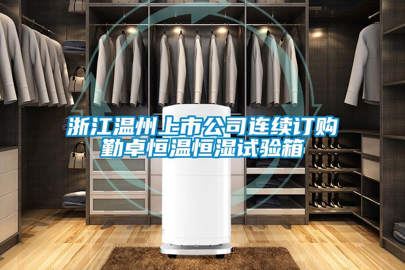 浙江溫州上市公司連續(xù)訂購勤卓恒溫恒濕試驗(yàn)箱