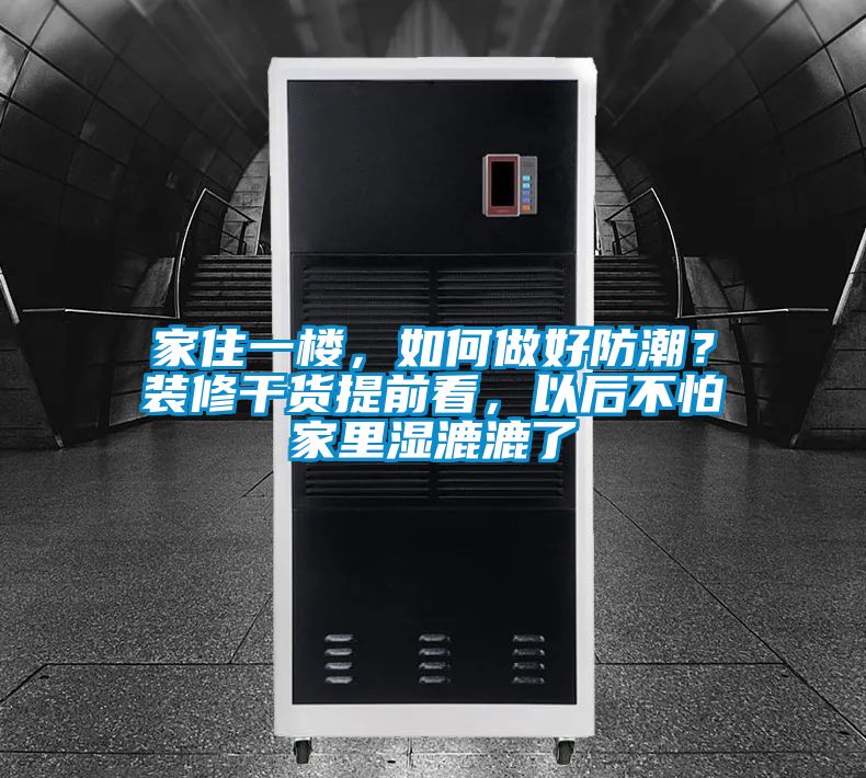 家住一樓，如何做好防潮？裝修干貨提前看，以后不怕家里濕漉漉了