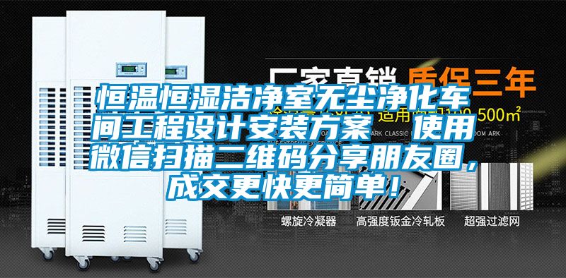 恒溫恒濕潔凈室無塵凈化車間工程設計安裝方案  使用微信掃描二維碼分享朋友圈，成交更快更簡單！