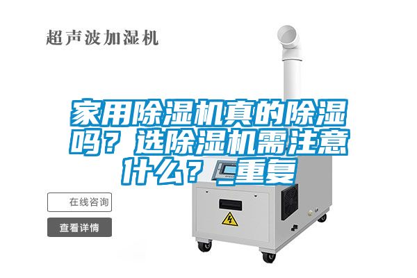 家用除濕機真的除濕嗎？選除濕機需注意什么？_重復(fù)