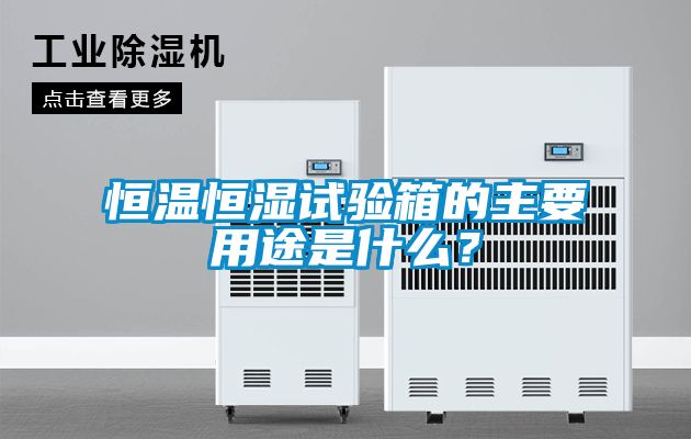 恒溫恒濕試驗箱的主要用途是什么？