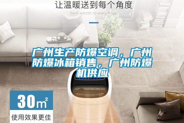 廣州生產(chǎn)防爆空調(diào)，廣州防爆冰箱銷售，廣州防爆機(jī)供應(yīng)