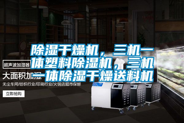 除濕干燥機(jī)，三機(jī)一體塑料除濕機(jī)，三機(jī)一體除濕干燥送料機(jī)