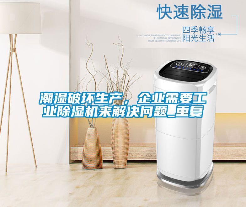 潮濕破壞生產(chǎn)，企業(yè)需要工業(yè)除濕機(jī)來(lái)解決問(wèn)題_重復(fù)