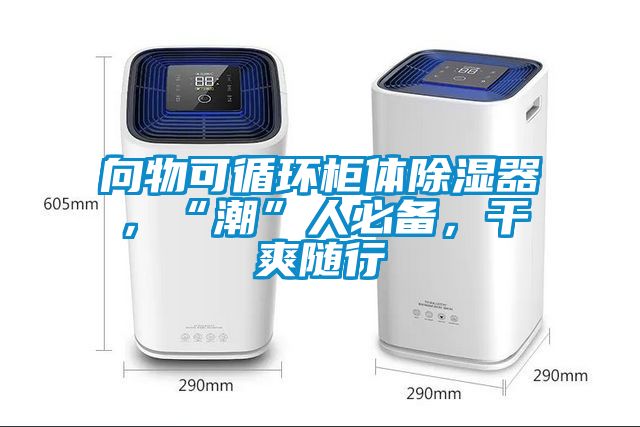 向物可循環(huán)柜體除濕器，“潮”人必備，干爽隨行