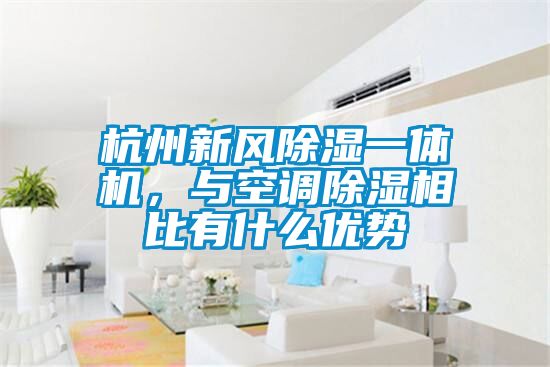 杭州新風(fēng)除濕一體機，與空調(diào)除濕相比有什么優(yōu)勢