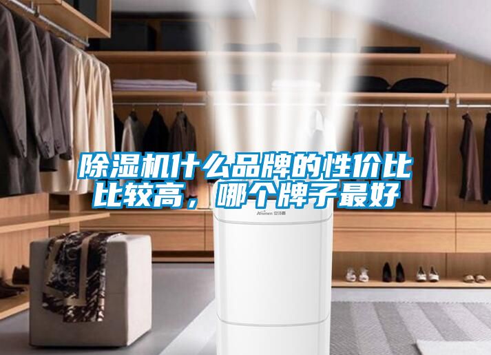 除濕機什么品牌的性價比比較高，哪個牌子最好