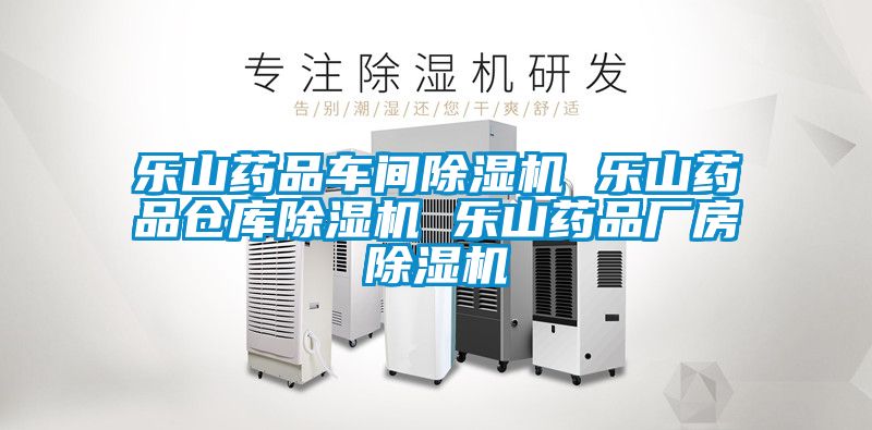 樂(lè)山藥品車間除濕機(jī) 樂(lè)山藥品倉(cāng)庫(kù)除濕機(jī) 樂(lè)山藥品廠房除濕機(jī)