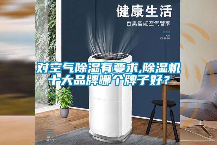 對空氣除濕有要求,除濕機十大品牌哪個牌子好？