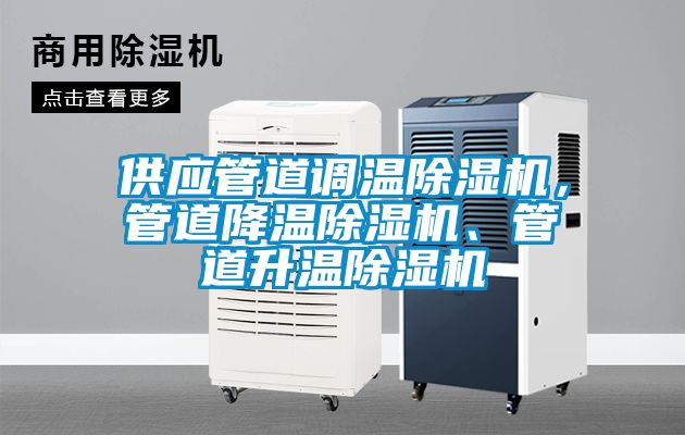 供應(yīng)管道調(diào)溫除濕機(jī)，管道降溫除濕機(jī)、管道升溫除濕機(jī)