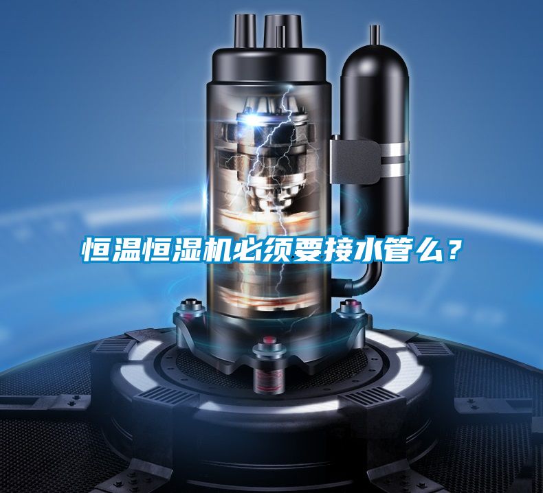 恒溫恒濕機必須要接水管么？